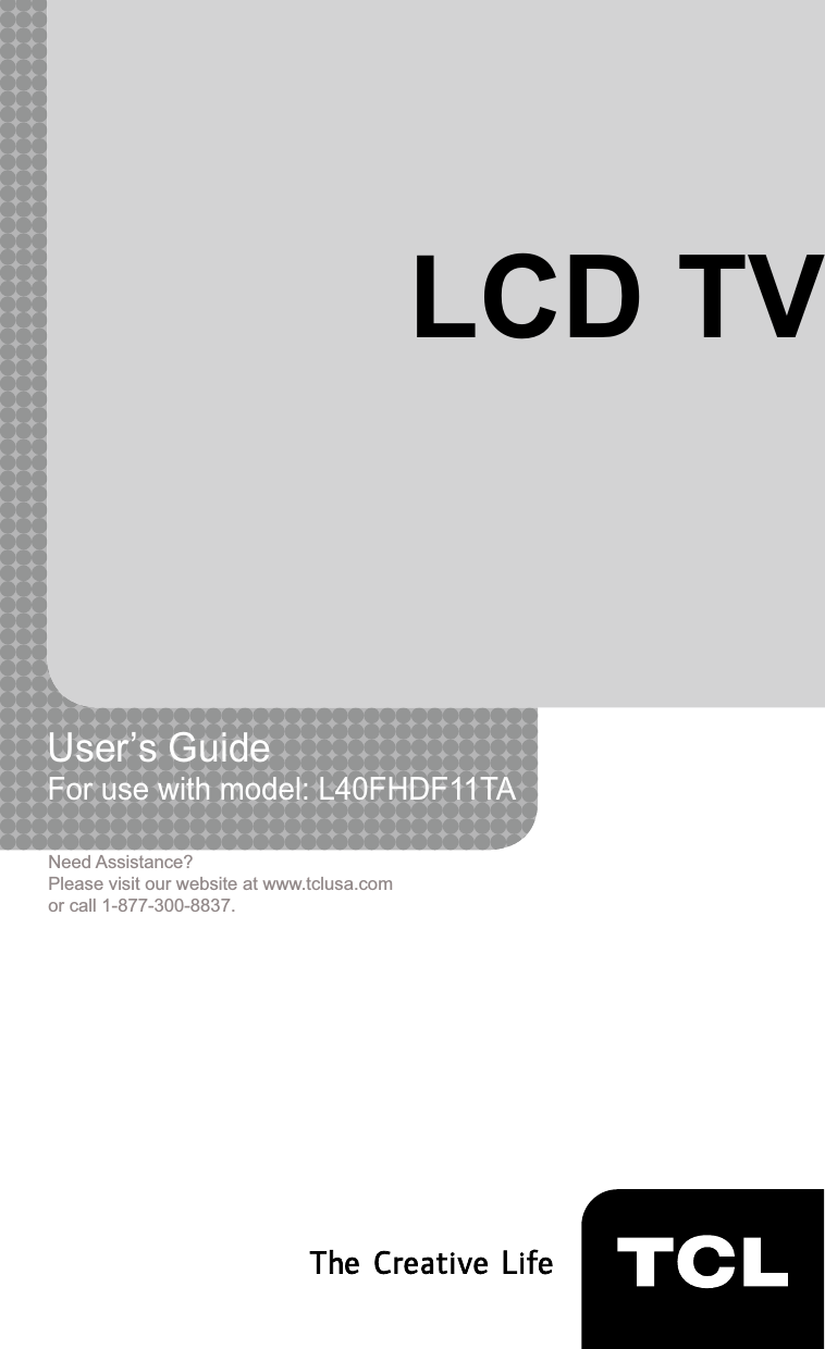 1LCD TVUser’s Guide For use with model: L40FHDF11TANeed Assistance?Please visit our website at www.tclusa.comor call 1-877-300-8837.