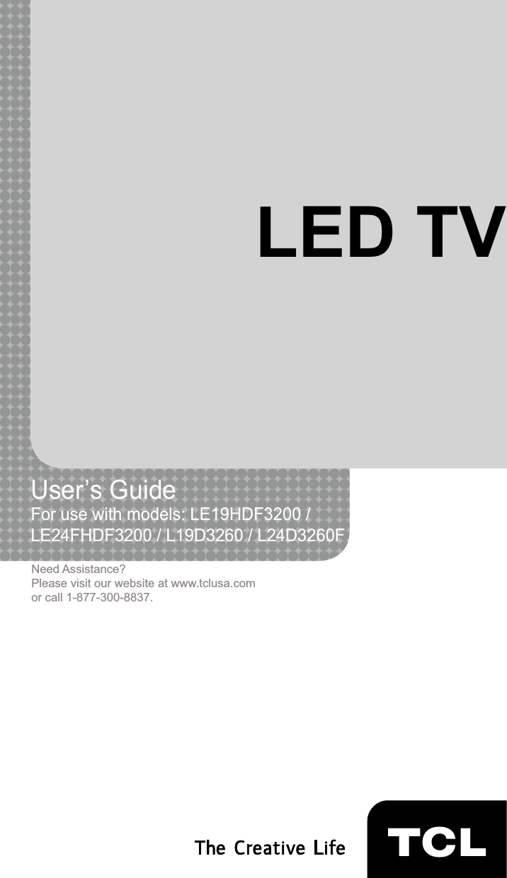 LED TVUser’s Guide For use with models: LE19HDF3200 /LE24FHDF3200 / L19D3260 / L24D3260FNeed Assistance?Please visit our website at www.tclusa.comor call 1-877-300-8837.