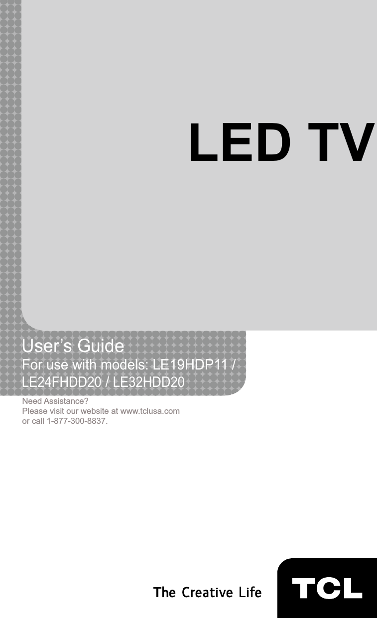 1LED TVUser’s Guide For use with models: LE19HDP11 / LE24FHDD20 / LE32HDD20Need Assistance?Please visit our website at www.tclusa.comor call 1-877-300-8837.