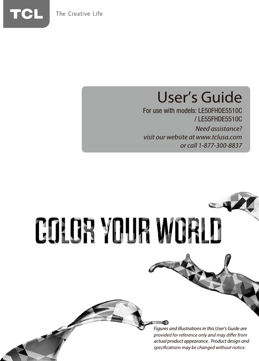 Need assistance?visit our website at www.tclusa.comor call 1-877-300-8837For use with models: LE50FHDE5510C                         / LE55FHDE5510CFigures and illustrations in this User’s Guide are actual product appearance.  Product design and 