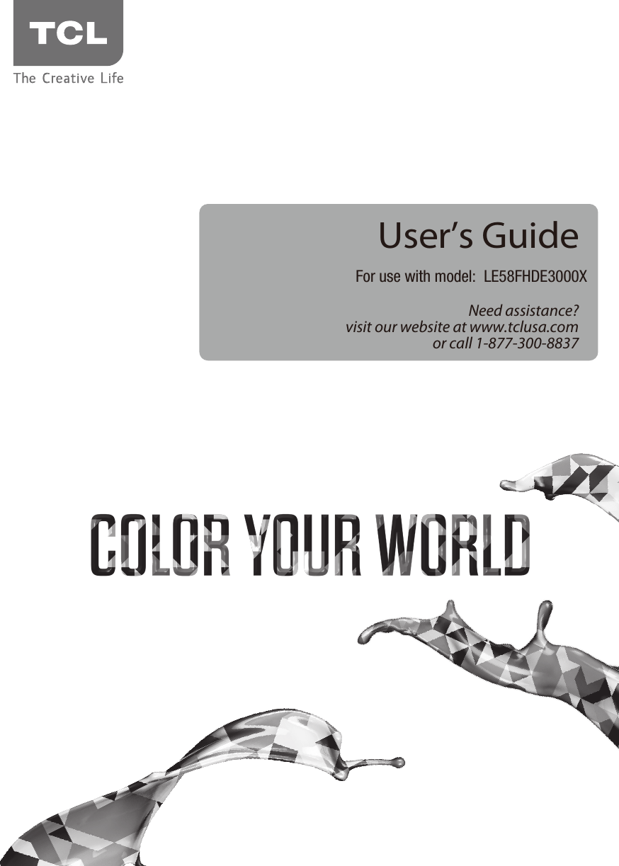 Need assistance?visit our website at www.tclusa.comor call 1-877-300-8837User’s GuideFor use with model:  LE58FHDE3000X