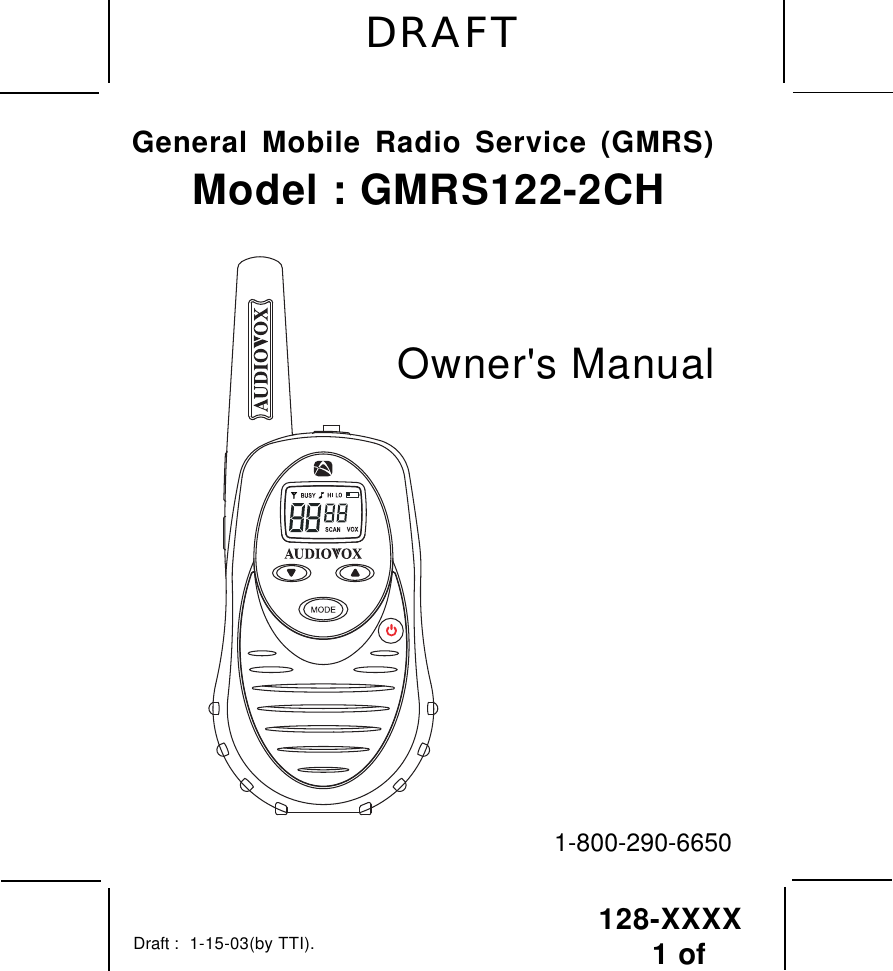 128-XXXX  1 of General Mobile Radio Service (GMRS)Model : GMRS122-2CHDraft :Owner&apos;s Manual1-800-290-6650DRAFT1-15-03(by TTI).