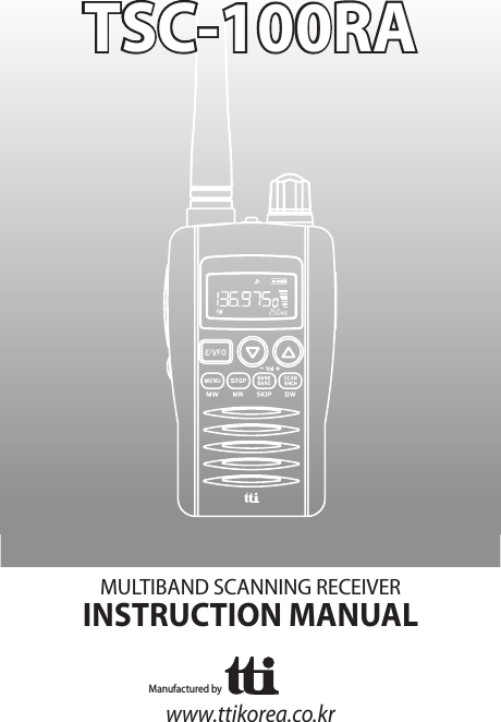  www.ttikorea.co.krManufactured byMULTIBAND SCANNING RECEIVERINSTRUCTION MANUALTSC-100RA TSC-100RA 