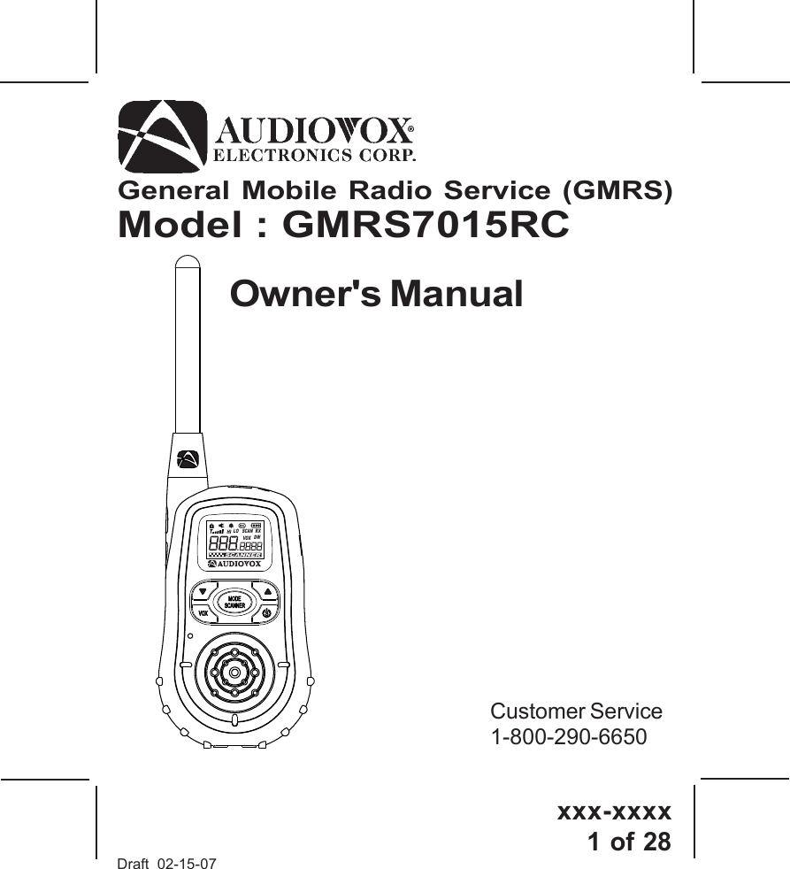 xxx-xxxx1 of 28General Mobile Radio Service (GMRS)Model : GMRS7015RCCustomer Service1-800-290-6650Draft  02-15 -07Owner's ManualHI LO RXDWVOXSCANSCANNERSCANNERMODEVOXS