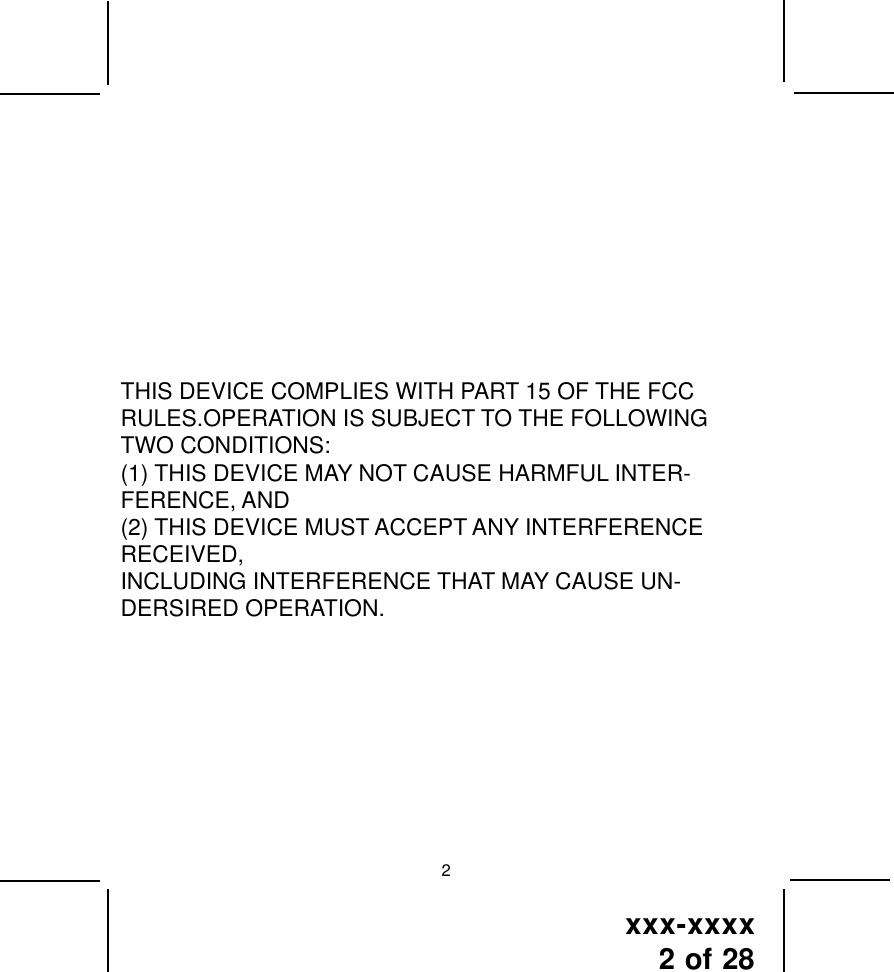 xxx-xxxx2 of 282THIS DEVICE COMPLIES WITH PART 15 OF THE FCCRULES.OPERATION IS SUBJECT TO THE FOLLOWINGTWO CONDITIONS:(1) THIS DEVICE MAY NOT CAUSE HARMFUL INTER-FERENCE, AND(2) THIS DEVICE MUST ACCEPT ANY INTERFERENCERECEIVED,INCLUDING INTERFERENCE THAT MAY CAUSE UN-DERSIRED OPERATION.