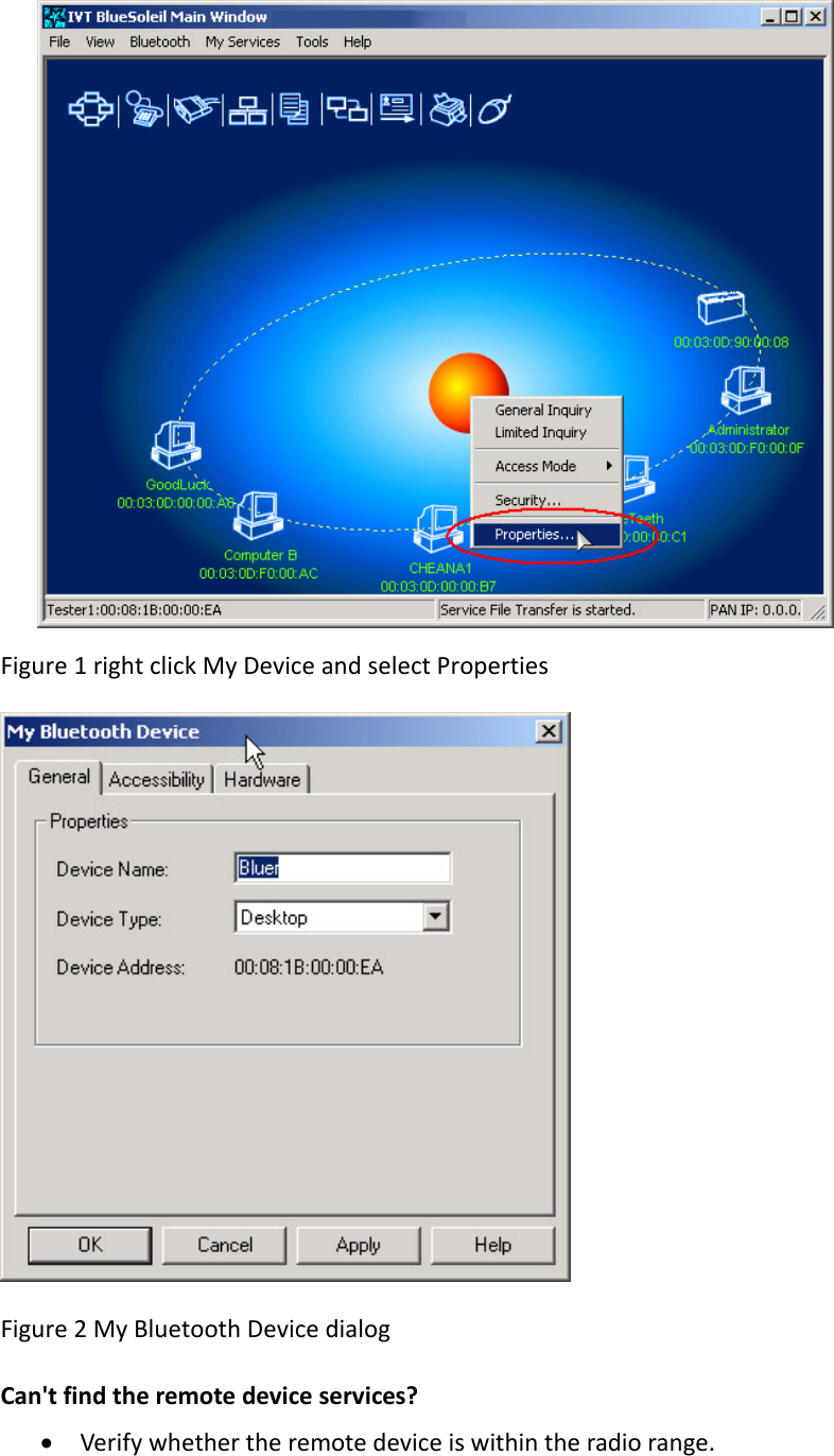 Figure1rightclickMyDeviceandselectPropertiesFigure2MyBluetoothDevicedialogCan'tfindtheremotedeviceservices?&bull; Verifywhethertheremotedeviceiswithintheradiorange.