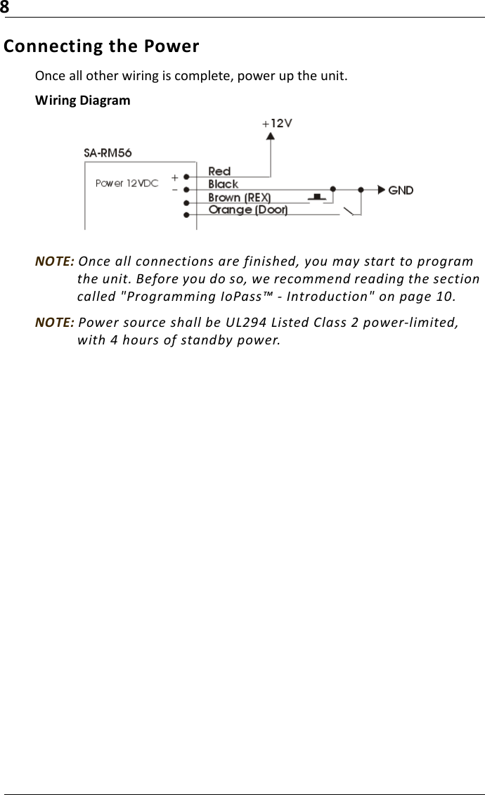 8Connecting the PowerOnce all other wiring is complete, power up the unit.Wiring DiagramNOTE: Once all connections are finished, you may start to program the unit. Before you do so, we recommend reading the section called &quot;Programming IoPass™ - Introduction&quot; on page 10.NOTE: Power source shall be UL294 Listed Class 2 power-limited, with 4 hours of standby power.