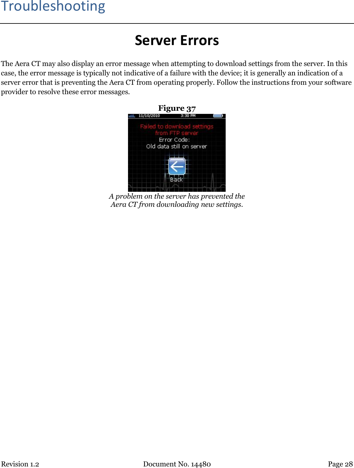 Revision 1.2 Document No. 14480 Page 28  Troubleshooting Server Errors The Aera CT may also display an error message when attempting to download settings from the server. In this case, the error message is typically not indicative of a failure with the device; it is generally an indication of a server error that is preventing the Aera CT from operating properly. Follow the instructions from your software provider to resolve these error messages.  Figure 37  A problem on the server has prevented the Aera CT from downloading new settings.     