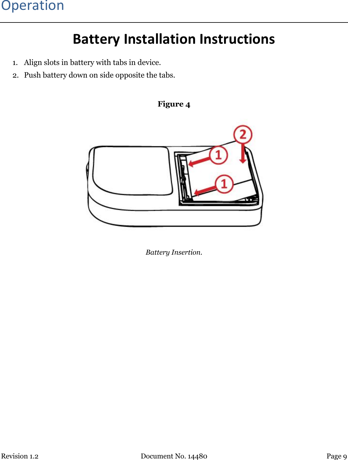 Revision 1.2 Document No. 14480 Page 9  Operation Battery Installation Instructions 1. Align slots in battery with tabs in device. 2. Push battery down on side opposite the tabs.  Figure 4    Battery Insertion.    