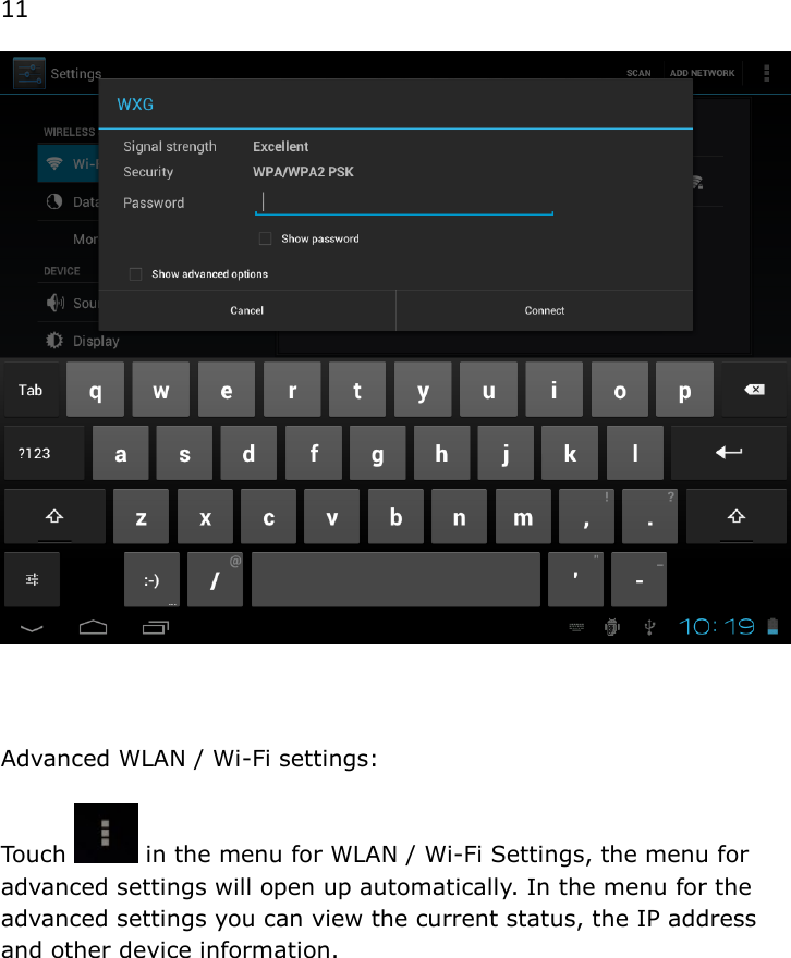 11     Advanced WLAN / Wi-Fi settings:  Touch   in the menu for WLAN / Wi-Fi Settings, the menu for advanced settings will open up automatically. In the menu for the advanced settings you can view the current status, the IP address and other device information.    