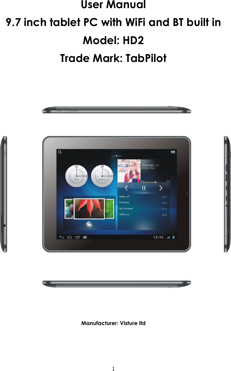 1   User Manual   9.7 inch tablet PC with WiFi and BT built in Model: HD2 Trade Mark: TabPilot      Manufacturer: Visture ltd 