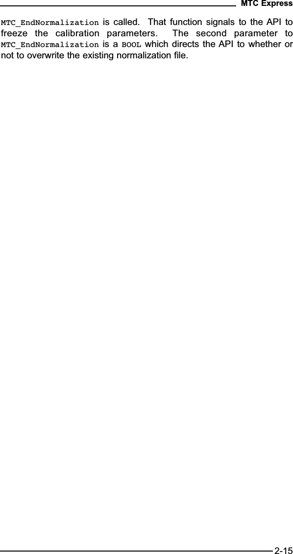 MTC_EndNormalization is  called.    That  function  signals  to  the API  tofreeze  the  calibration  parameters.    The  second  parameter  toMTC_EndNormalization is a BOOL which directs  the API to whether ornot to overwrite the existing normalization file.MTC Express2-15