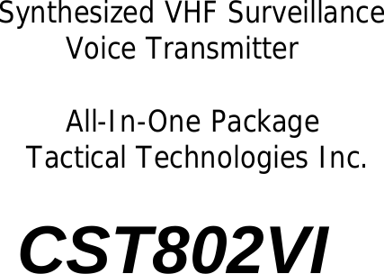          Synthesized VHF Surveillance Voice Transmitter  All-In-One Package    Tactical Technologies Inc.   CST802VI                                 