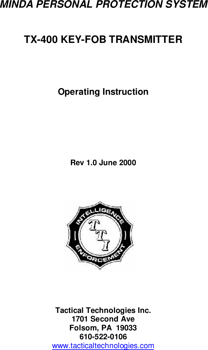 MINDA PERSONAL PROTECTION SYSTEMTX-400 KEY-FOB TRANSMITTEROperating InstructionRev 1.0 June 2000Tactical Technologies Inc.1701 Second AveFolsom, PA  19033610-522-0106www.tacticaltechnologies.com