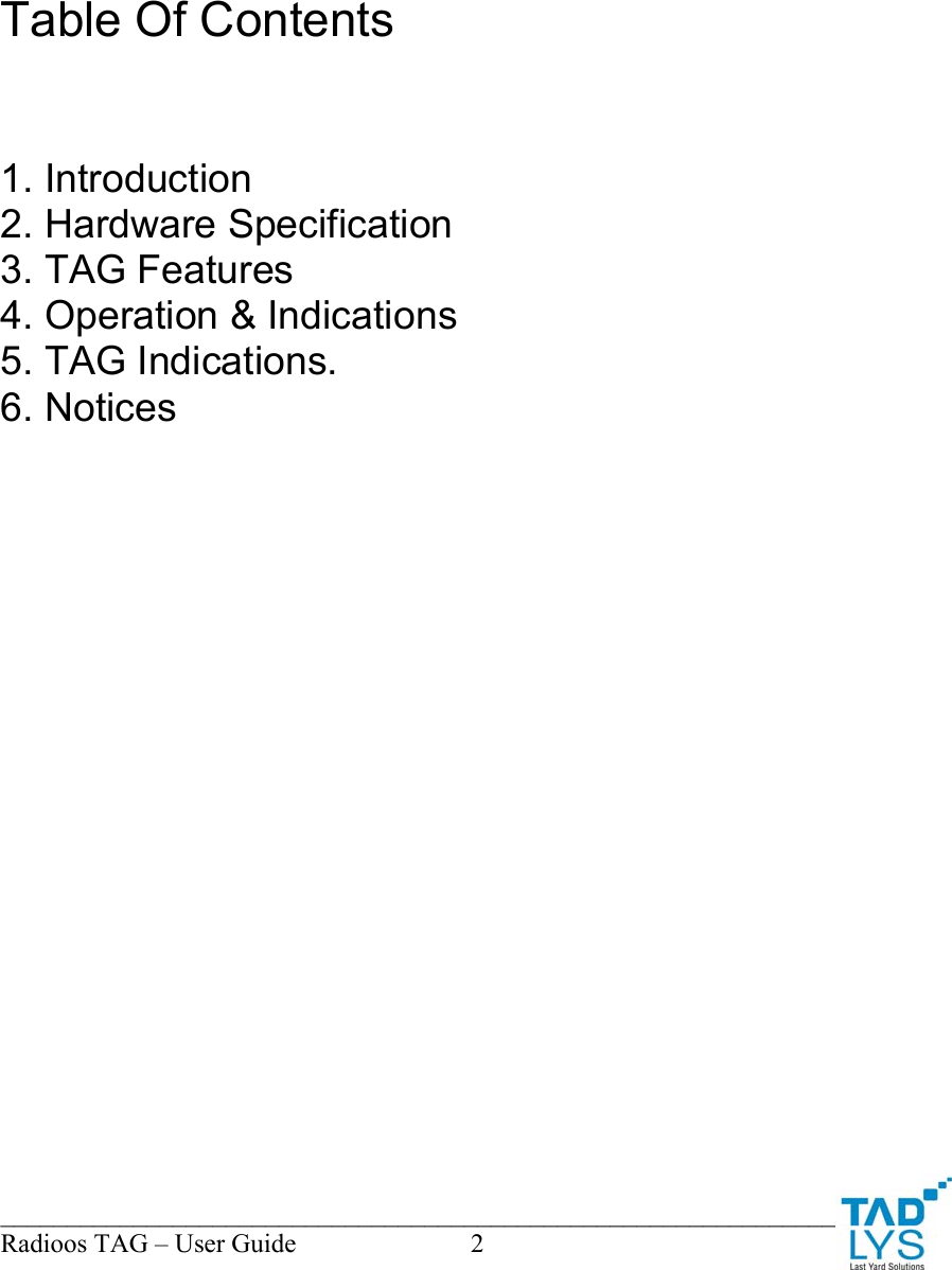 ________________________________________________________________________ Radioos TAG &ndash; User Guide  2         Table Of Contents   1. Introduction 2. Hardware Specification 3. TAG Features 4. Operation &amp; Indications 5. TAG Indications. 6. Notices  