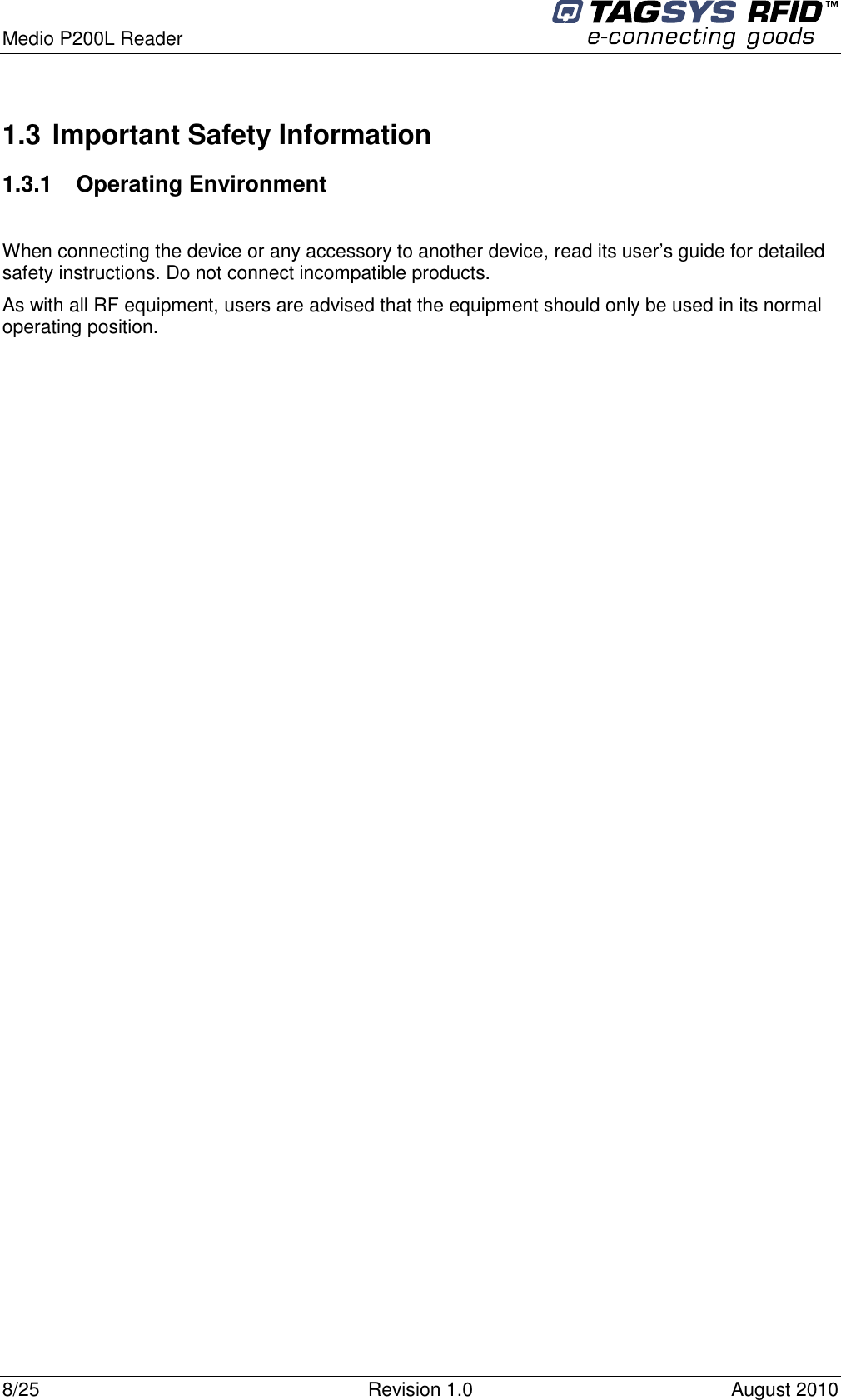  Medio P200L Reader     8/25  Revision 1.0  August 2010   1.3 Important Safety Information 1.3.1  Operating Environment  When connecting the device or any accessory to another device, read its user’s guide for detailed safety instructions. Do not connect incompatible products. As with all RF equipment, users are advised that the equipment should only be used in its normal operating position. 