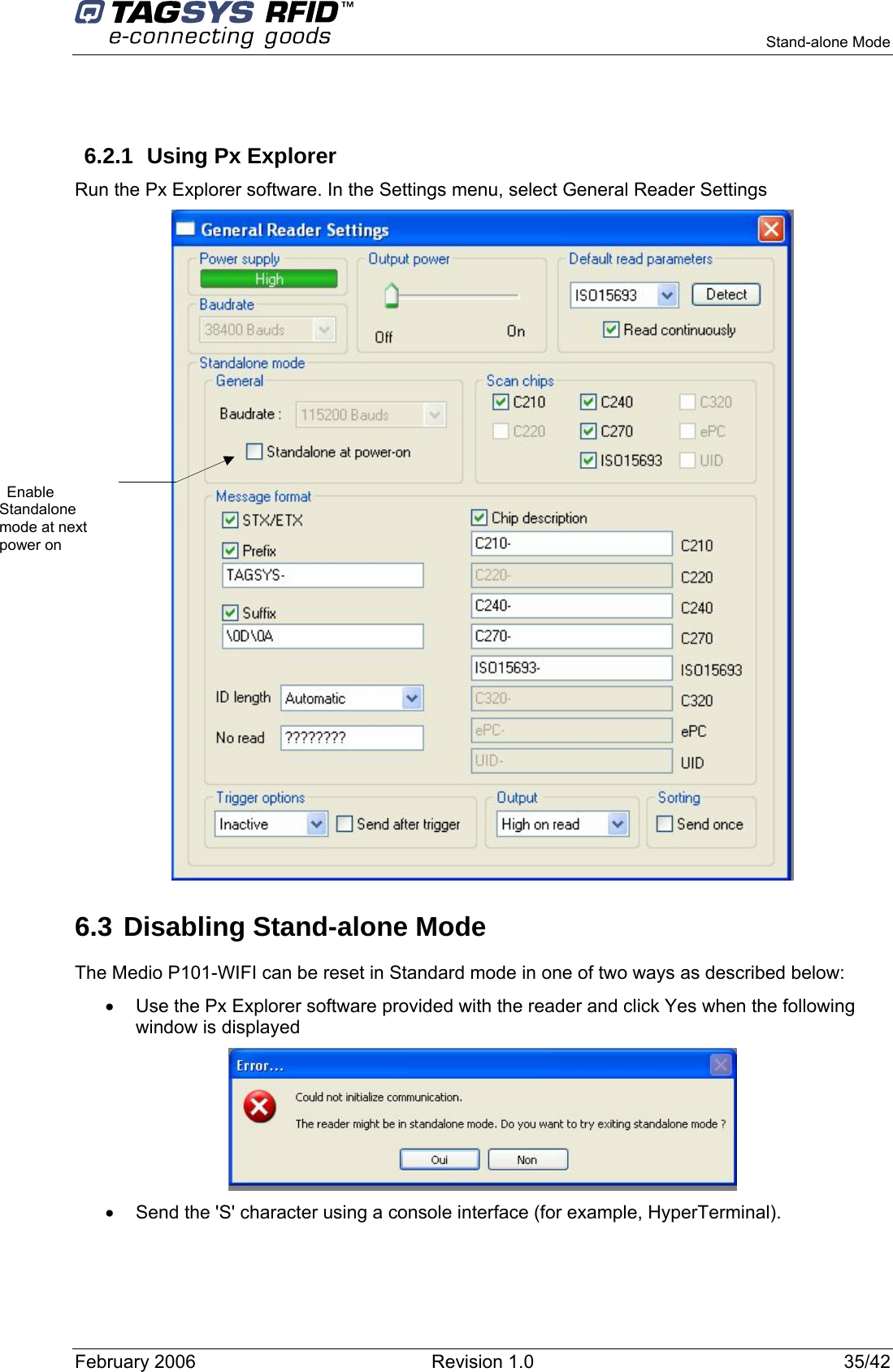    Stand-alone Mode  February 2006  Revision 1.0  35/42  6.2.1 Using Px Explorer Run the Px Explorer software. In the Settings menu, select General Reader Settings  6.3 Disabling Stand-alone Mode The Medio P101-WIFI can be reset in Standard mode in one of two ways as described below: •  Use the Px Explorer software provided with the reader and click Yes when the following window is displayed  •  Send the &apos;S&apos; character using a console interface (for example, HyperTerminal).   Enable    Standalone mode at next power on 