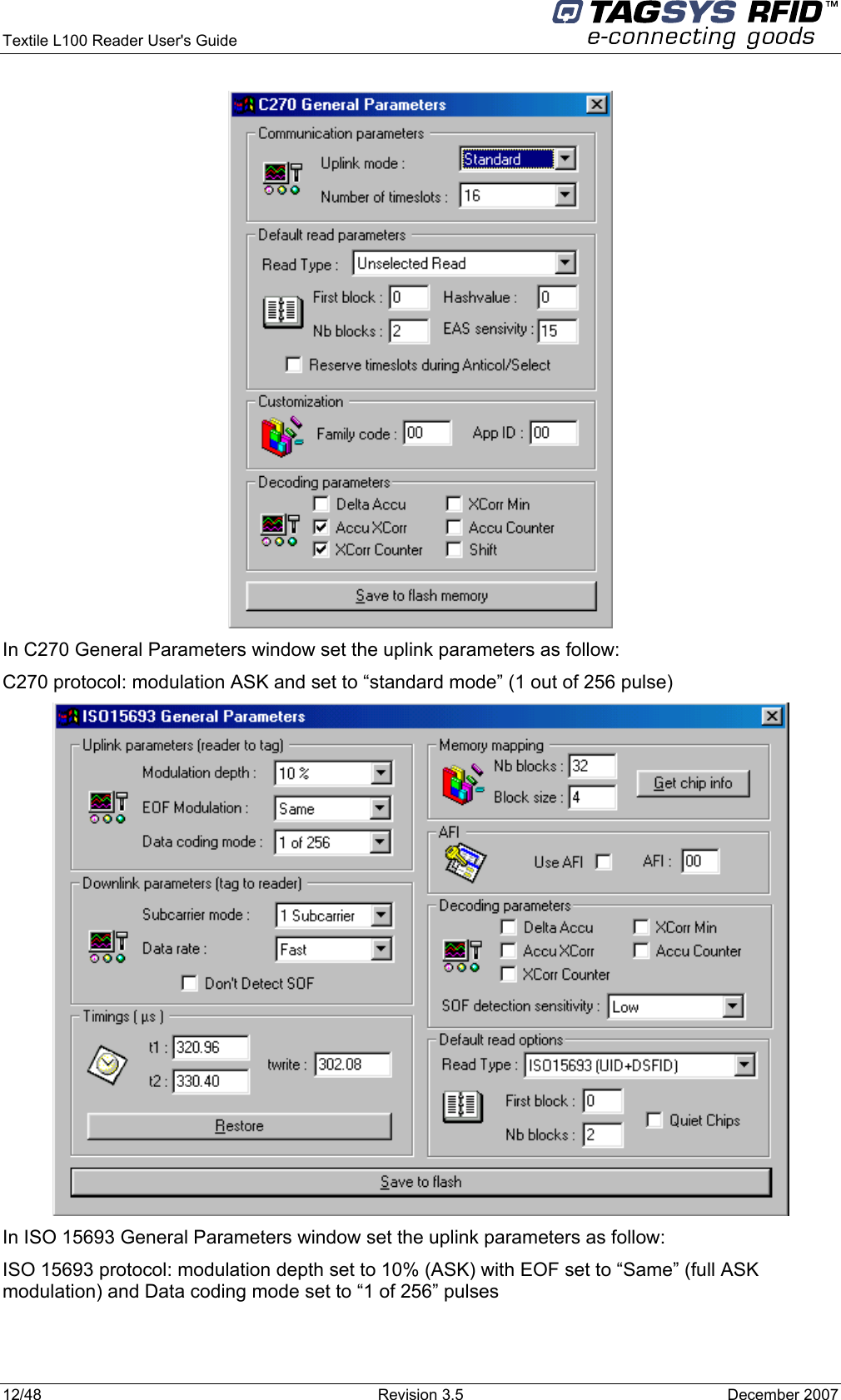  Textile L100 Reader User&apos;s Guide     12/48  Revision 3.5  December 2007  In C270 General Parameters window set the uplink parameters as follow: C270 protocol: modulation ASK and set to “standard mode” (1 out of 256 pulse)  In ISO 15693 General Parameters window set the uplink parameters as follow: ISO 15693 protocol: modulation depth set to 10% (ASK) with EOF set to “Same” (full ASK modulation) and Data coding mode set to “1 of 256” pulses 