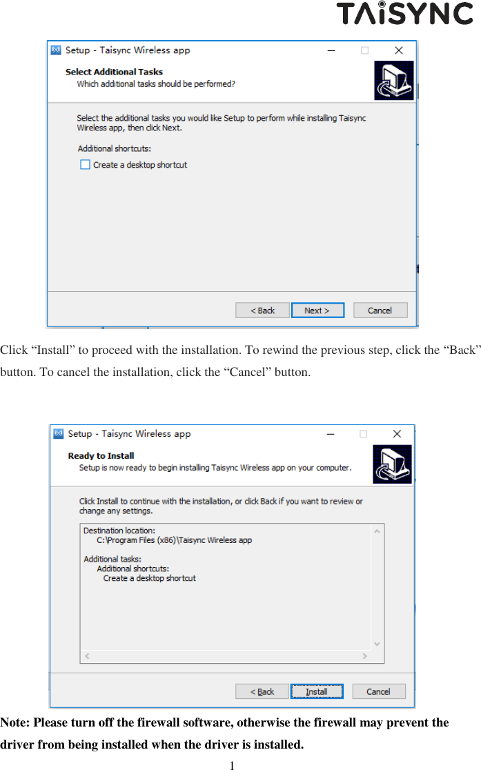   19  Click &ldquo;Install&rdquo; to proceed with the installation. To rewind the previous step, click the &ldquo;Back&rdquo; button. To cancel the installation, click the &ldquo;Cancel&rdquo; button.  Note: Please turn off the firewall software, otherwise the firewall may prevent the driver from being installed when the driver is installed. 