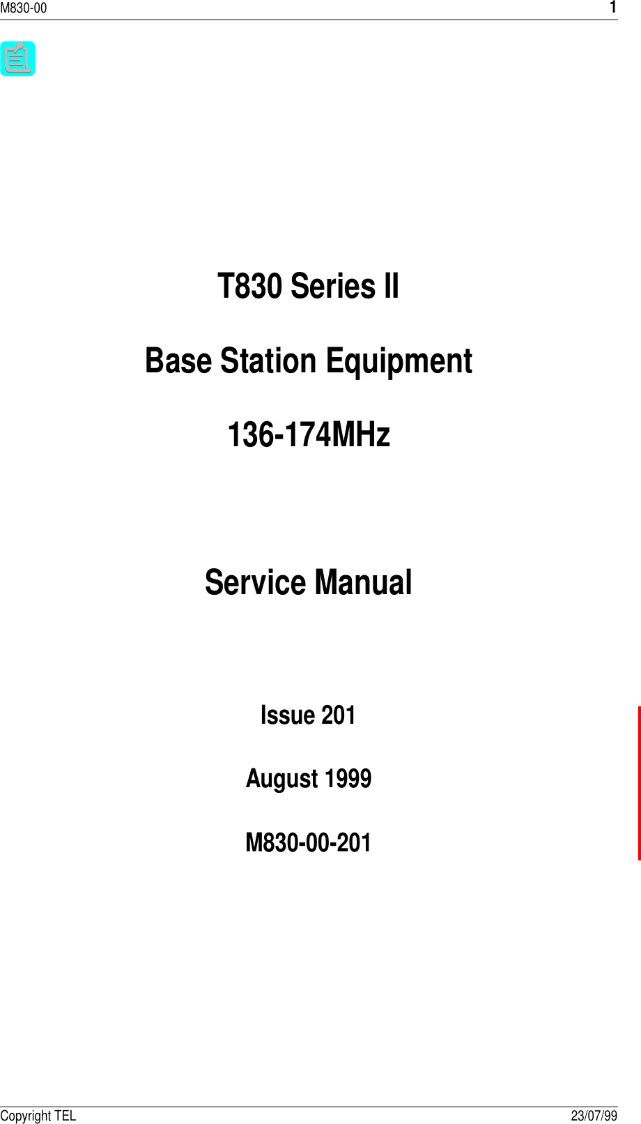 M830-001Copyright TEL 23/07/99T830 Series IIBase Station Equipment136-174MHzService ManualIssue 201August 1999M830-00-201