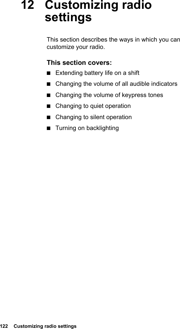 122  Customizing radio settings12 Customizing radio settingsThis section describes the ways in which you can customize your radio.This section covers:■Extending battery life on a shift■Changing the volume of all audible indicators■Changing the volume of keypress tones■Changing to quiet operation■Changing to silent operation■Turning on backlighting