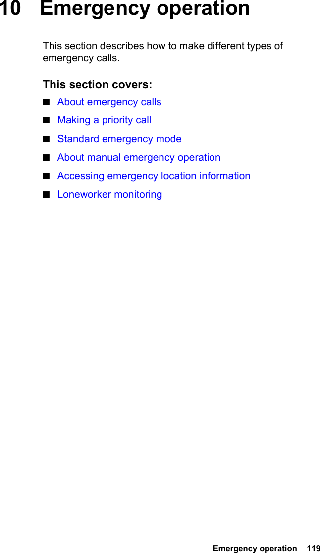  Emergency operation  11910 Emergency operationThis section describes how to make different types of emergency calls.This section covers:■About emergency calls■Making a priority call■Standard emergency mode■About manual emergency operation■Accessing emergency location information■Loneworker monitoring