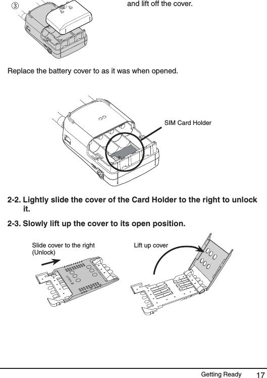 Getting Ready 17and lift off the cover. Replace the battery cover to as it was when opened.SIM Card Holder2-2. Lightly slide the cover of the Card Holder to the right to unlock it. 2-3. Slowly lift up the cover to its open position. Slide cover to the right (Unlock) Lift up cover 