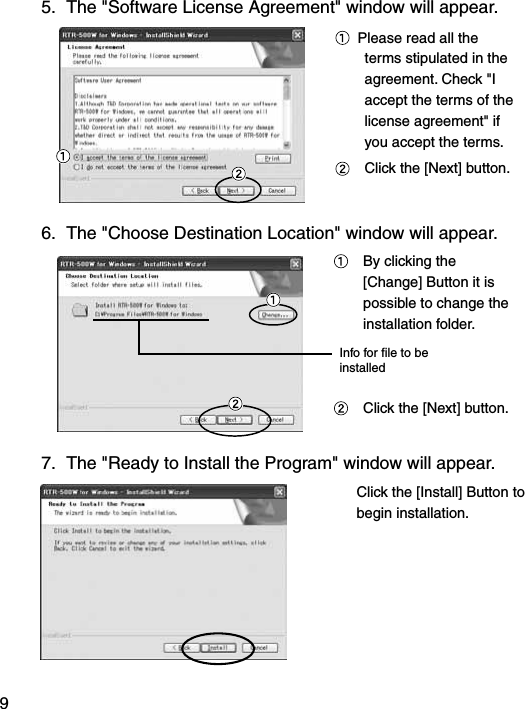 95.  The "Software License Agreement" window will appear.  Please read all the terms stipulated in the agreement. Check "I accept the terms of the license agreement" if you accept the terms.  Click the [Next] button.6.  The "Choose Destination Location" window will appear.  Click the [Next] button.   By clicking the [Change] Button it is possible to change the installation folder. Info for ﬁle to be installed 7.  The "Ready to Install the Program" window will appear.   Click the [Install] Button to begin installation.  