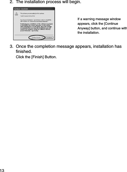 132.  The installation process will begin. If a warning message window appears, click the [Continue Anyway] button, and continue with the installation.3.  Once the completion message appears, installation has ﬁnished.  Click the [Finish] Button.