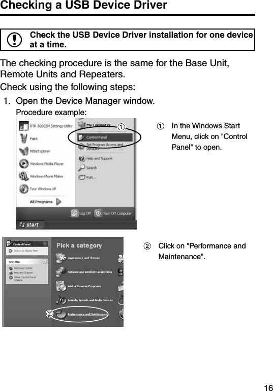 16Checking a USB Device Driver Check the USB Device Driver installation for one device at a time. The checking procedure is the same for the Base Unit, Remote Units and Repeaters.  Check using the following steps:1.  Open the Device Manager window.   Procedure example:   In the Windows Start Menu, click on "Control Panel" to open.  Click on "Performance and Maintenance".
