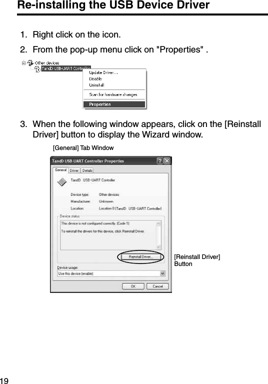 19Re-installing the USB Device Driver1.  Right click on the icon.2.  From the pop-up menu click on "Properties" .3.  When the following window appears, click on the [Reinstall Driver] button to display the Wizard window.[General] Tab Window[Reinstall Driver] Button
