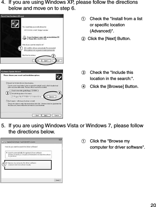 204.  If you are using Windows XP, please follow the directions below and move on to step 6.   Check the "Install from a list or speciﬁc location (Advanced)".  Click the [Next] Button.  Check the "Include this location in the search:".  Click the [Browse] Button.5.  If you are using Windows Vista or Windows 7, please follow the directions below.   Click the "Browse my computer for driver software".