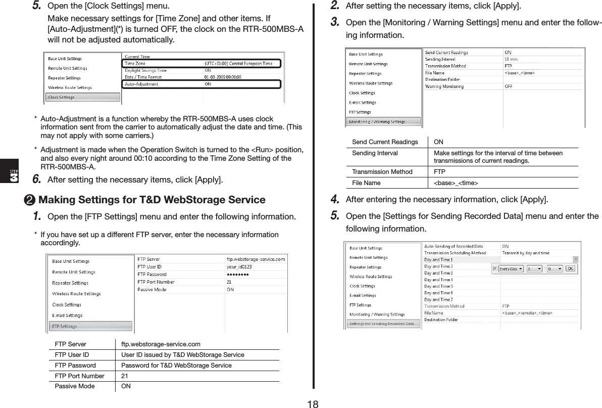 2SHQWKH>&amp;ORFN6HWWLQJV@PHQX0DNHQHFHVVDU\VHWWLQJVIRU>7LPH=RQH@DQGRWKHULWHPV,I>$XWR$GMXVWPHQW@LVWXUQHG2))WKHFORFNRQWKH5750%6$ZLOOQRWEHDGMXVWHGDXWRPDWLFDOO\ $XWR$GMXVWPHQWLVDIXQFWLRQZKHUHE\WKH5750%6$XVHVFORFNLQIRUPDWLRQVHQWIURPWKHFDUULHUWRDXWRPDWLFDOO\DGMXVWWKHGDWHDQGWLPH7KLVPD\QRWDSSO\ZLWKVRPHFDUULHUV $GMXVWPHQWLVPDGHZKHQWKH2SHUDWLRQ6ZLWFKLVWXUQHGWRWKH5XQ!SRVLWLRQDQGDOVRHYHU\QLJKWDURXQGDFFRUGLQJWRWKH7LPH=RQH6HWWLQJRIWKH5750%6$$IWHUVHWWLQJWKHQHFHVVDU\LWHPVFOLFN>$SSO\@0DNLQJ6HWWLQJVIRU7':HE6WRUDJH6HUYLFH2SHQWKH>)736HWWLQJV@PHQXDQGHQWHUWKHIROORZLQJLQIRUPDWLRQ ,I\RXKDYHVHWXSDGLIIHUHQW)73VHUYHUHQWHUWKHQHFHVVDU\LQIRUPDWLRQDFFRUGLQJO\)736HUYHU IWSZHEVWRUDJHVHUYLFHFRP)738VHU,' 8VHU,'LVVXHGE\7':HE6WRUDJH6HUYLFH)733DVVZRUG 3DVVZRUGIRU7':HE6WRUDJH6HUYLFH)733RUW1XPEHU 3DVVLYH0RGH 21$IWHUVHWWLQJWKHQHFHVVDU\LWHPVFOLFN>$SSO\@2SHQWKH>0RQLWRULQJ:DUQLQJ6HWWLQJV@PHQXDQGHQWHUWKHIROORZLQJLQIRUPDWLRQ6HQG&amp;XUUHQW5HDGLQJV 216HQGLQJ,QWHUYDO 0DNHVHWWLQJVIRUWKHLQWHUYDORIWLPHEHWZHHQWUDQVPLVVLRQVRIFXUUHQWUHDGLQJV7UDQVPLVVLRQ0HWKRG )73)LOH1DPH EDVH!BWLPH!$IWHUHQWHULQJWKHQHFHVVDU\LQIRUPDWLRQFOLFN>$SSO\@2SHQWKH>6HWWLQJVIRU6HQGLQJ5HFRUGHG'DWD@PHQXDQGHQWHUWKHIROORZLQJLQIRUPDWLRQ