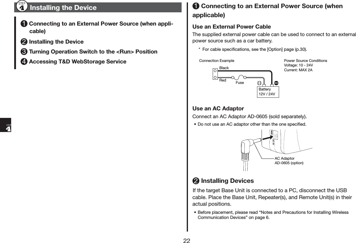 ,QVWDOOLQJWKH'HYLFH&amp;RQQHFWLQJWRDQ([WHUQDO3RZHU6RXUFHZKHQDSSOLFDEOH,QVWDOOLQJWKH'HYLFH7XUQLQJ2SHUDWLRQ6ZLWFKWRWKH5XQ!3RVLWLRQ$FFHVVLQJ7':HE6WRUDJH6HUYLFH&amp;RQQHFWLQJWRDQ([WHUQDO3RZHU6RXUFHZKHQDSSOLFDEOH8VHDQ([WHUQDO3RZHU&amp;DEOH7KHVXSSOLHGH[WHUQDOSRZHUFDEOHFDQEHXVHGWRFRQQHFWWRDQH[WHUQDOSRZHUVRXUFHVXFKDVDFDUEDWWHU\ )RUFDEOHVSHFLĺFDWLRQVVHHWKH>2SWLRQ@SDJHS %DWWHU\99)XVH&amp;RQQHFWLRQ([DPSOH%ODFN5HG3RZHU6RXUFH&amp;RQGLWLRQV9ROWDJH9&amp;XUUHQW0$;$8VHDQ$&amp;$GDSWRU&amp;RQQHFWDQ$&amp;$GDSWRU$'VROGVHSDUDWHO\s'RQRWXVHDQ$&amp;DGDSWRURWKHUWKDQWKHRQHVSHFLĺHG$&amp;$GDSWRU$'RSWLRQ,QVWDOOLQJ'HYLFHV,IWKHWDUJHW%DVH8QLWLVFRQQHFWHGWRD3&amp;GLVFRQQHFWWKH86%FDEOH3ODFHWKH%DVH8QLW5HSHDWHUVDQG5HPRWH8QLWVLQWKHLUDFWXDOSRVLWLRQVs%HIRUHSODFHPHQWSOHDVHUHDGq1RWHVDQG3UHFDXWLRQVIRU,QVWDOOLQJ:LUHOHVV&amp;RPPXQLFDWLRQ'HYLFHVrRQSDJH
