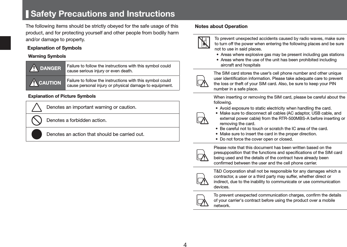 6DIHW\3UHFDXWLRQVDQG,QVWUXFWLRQV7KHIROORZLQJLWHPVVKRXOGEHVWULFWO\REH\HGIRUWKHVDIHXVDJHRIWKLVSURGXFWDQGIRUSURWHFWLQJ\RXUVHOIDQGRWKHUSHRSOHIURPERGLO\KDUPDQGRUGDPDJHWRSURSHUW\([SODQDWLRQRI6\PEROV:DUQLQJ6\PEROV'$1*(5 )DLOXUHWRIROORZWKHLQVWUXFWLRQVZLWKWKLVV\PEROFRXOGFDXVHVHULRXVLQMXU\RUHYHQGHDWK&amp;$87,21 )DLOXUHWRIROORZWKHLQVWUXFWLRQVZLWKWKLVV\PEROFRXOGFDXVHSHUVRQDOLQMXU\RUSK\VLFDOGDPDJHWRHTXLSPHQW([SODQDWLRQRI3LFWXUH6\PEROV'HQRWHVDQLPSRUWDQWZDUQLQJRUFDXWLRQ'HQRWHVDIRUELGGHQDFWLRQ'HQRWHVDQDFWLRQWKDWVKRXOGEHFDUULHGRXW1RWHVDERXW2SHUDWLRQ7RSUHYHQWXQH[SHFWHGDFFLGHQWVFDXVHGE\UDGLRZDYHVPDNHVXUHWRWXUQRIIWKHSRZHUZKHQHQWHULQJWKHIROORZLQJSODFHVDQGEHVXUHQRWWRXVHLQVDLGSODFHVs $UHDVZKHUHH[SORVLYHJDVPD\EHSUHVHQWLQFOXGLQJJDVVWDWLRQVs $UHDVZKHUHWKHXVHRIWKHXQLWKDVEHHQSURKLELWHGLQFOXGLQJDLUFUDIWDQGKRVSLWDOV7KH6,0FDUGVWRUHVWKHXVHUpVFHOOSKRQHQXPEHUDQGRWKHUXQLTXHXVHULGHQWLĺFDWLRQLQIRUPDWLRQ3OHDVHWDNHDGHTXDWHFDUHWRSUHYHQWWKHORVVRUWKHIWRI\RXU6,0FDUG$OVREHVXUHWRNHHS\RXU3,1QXPEHULQDVDIHSODFH:KHQLQVHUWLQJRUUHPRYLQJWKH6,0FDUGSOHDVHEHFDUHIXODERXWWKHIROORZLQJs $YRLGH[SRVXUHWRVWDWLFHOHFWULFLW\ZKHQKDQGOLQJWKHFDUGs 0DNHVXUHWRGLVFRQQHFWDOOFDEOHV$&amp;DGDSWRU86%FDEOHDQGH[WHUQDOSRZHUFDEOHIURPWKH5750%6$EHIRUHLQVHUWLQJRUUHPRYLQJWKHFDUGs %HFDUHIXOQRWWRWRXFKRUVFUDWFKWKH,&amp;DUHDRIWKHFDUGs 0DNHVXUHWRLQVHUWWKHFDUGLQWKHSURSHUGLUHFWLRQs 'RQRWIRUFHWKHFRYHURSHQRUFORVHG3OHDVHQRWHWKDWWKLVGRFXPHQWKDVEHHQZULWWHQEDVHGRQWKHSUHVXSSRVLWLRQWKDWWKHIXQFWLRQVDQGVSHFLĺFDWLRQVRIWKH6,0FDUGEHLQJXVHGDQGWKHGHWDLOVRIWKHFRQWUDFWKDYHDOUHDG\EHHQFRQĺUPHGEHWZHHQWKHXVHUDQGWKHFHOOSKRQHFDUULHU7'&amp;RUSRUDWLRQVKDOOQRWEHUHVSRQVLEOHIRUDQ\GDPDJHVZKLFKDFRQWUDFWRUDXVHURUDWKLUGSDUW\PD\VXIIHUZKHWKHUGLUHFWRULQGLUHFWGXHWRWKHLQDELOLW\WRFRPPXQLFDWHRUXVHFRPPXQLFDWLRQGHYLFHV7RSUHYHQWXQH[SHFWHGFRPPXQLFDWLRQFKDUJHVFRQĺUPWKHGHWDLOVRI\RXUFDUULHUVFRQWUDFWEHIRUHXVLQJWKHSURGXFWRYHUDPRELOHQHWZRUN