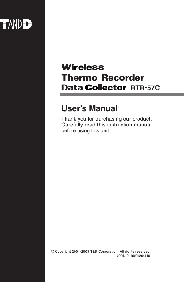 User&rsquo;s ManualThank you for purchasing our product. Carefully read this instruction manual before using this unit.2004.10  16004264110Copyright 2001-2003 T&amp;D Corporation. All rights reserved.