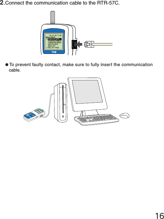 162.Connect the communication cable to the RTR-57C.●To prevent faulty contact, make sure to fully insert the communication cable. メイン&emsp;メニュー WL データスイアゲ WL コキ&emsp;ケンサク WL オンド&emsp;モニターデータ&emsp;スイアゲデータ&emsp;ソウサ・リストキロク&emsp;カイシCollect List
