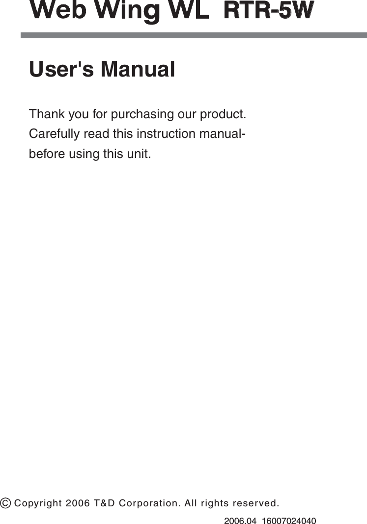 2006.04  16007024040User's ManualThank you for purchasing our product. Carefully read this instruction manual-before using this unit.#OPYRIGHT4$#ORPORATION!LLRIGHTSRESERVEDRTR-RTR-5W5W