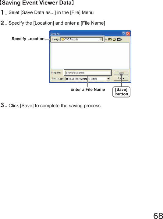 68【Saving Event Viewer Data】１.Selet [Save Data as...] in the [File] Menu２.Specify the [Location] and enter a [File Name]３.Click [Save] to complete the saving process.Specify LocationEnter a File Name [Save]button