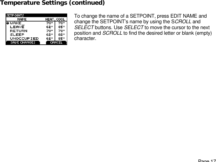   Page 17 Temperature Settings (continued)   To change the name of a SETPOINT, press EDIT NAME and change the SETPOINT’s name by using the SCROLL and SELECT buttons. Use SELECT to move the cursor to the next position and SCROLL to find the desired letter or blank (empty) character.   