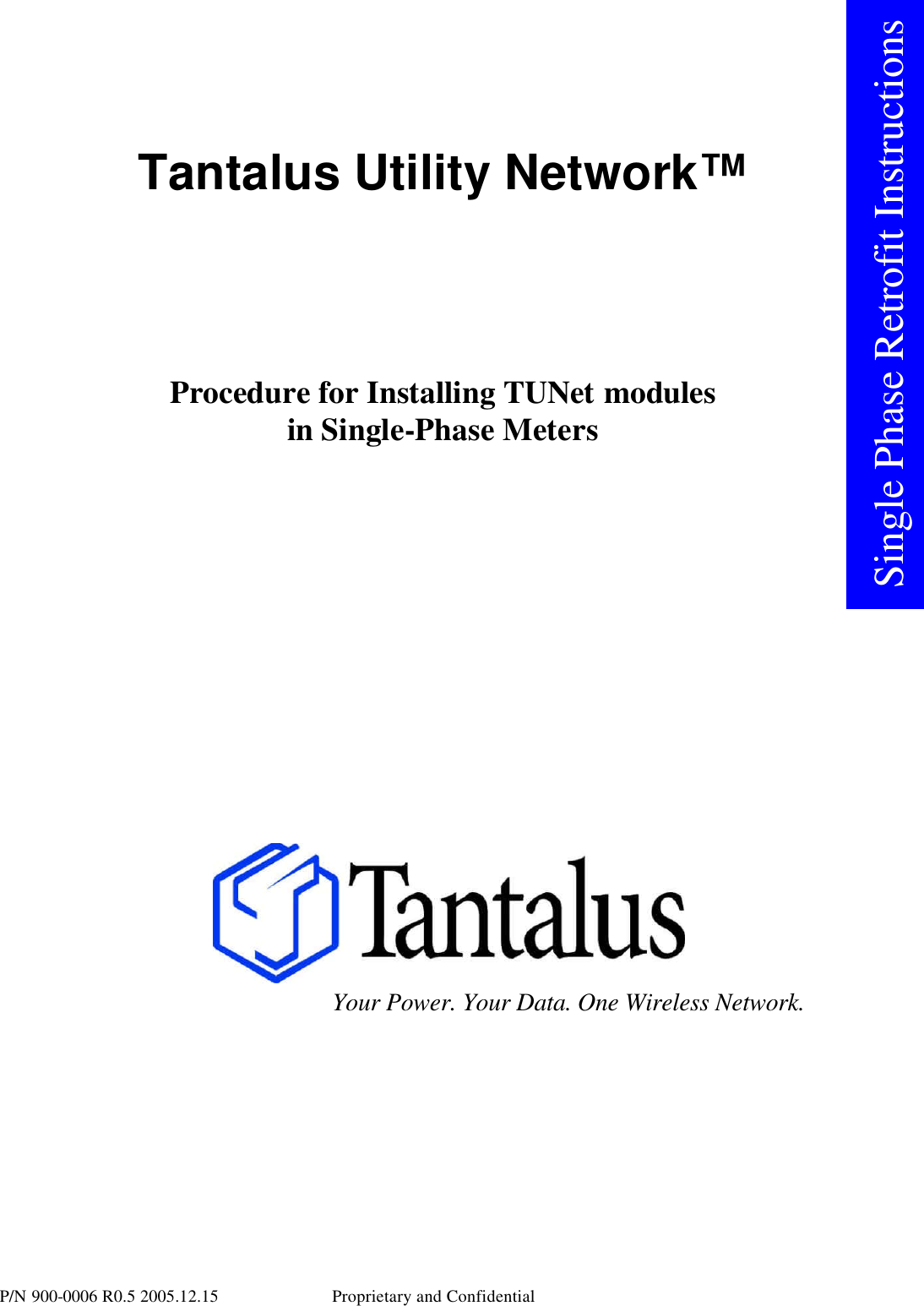      P/N 900-0006 R0.5 2005.12.15 Proprietary and Confidential   Tantalus Utility Network™    Procedure for Installing TUNet modules  in Single-Phase Meters         Your Power. Your Data. One Wireless Network.    Single Phase Retrofit Instructions 