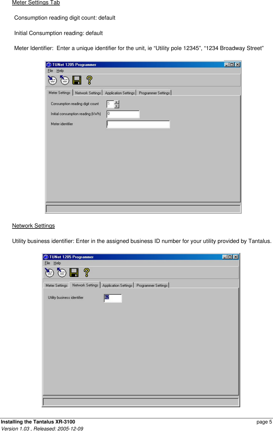 Installing the Tantalus XR-3100    page 5 Version 1.03 , Released: 2005-12-09 Meter Settings Tab Consumption reading digit count: default Initial Consumption reading: default Meter Identifier:  Enter a unique identifier for the unit, ie “Utility pole 12345”, “1234 Broadway Street”  Network Settings Utility business identifier: Enter in the assigned business ID number for your utility provided by Tantalus.  