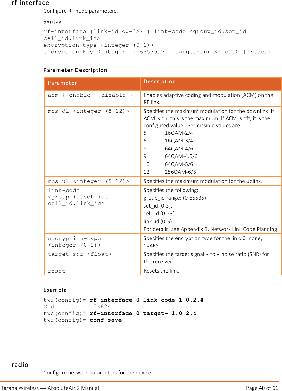 9/+/6/!:*+)&amp;)$$!— &quot;#$%&amp;&apos;()&quot;*+!-!./6&apos;/&amp;!S/?)!40!%Q!61!!&apos;2C+&amp;5%&apos;2(H%!!I%6Q*?&apos;+)!4V!6%A)!N/+/M)()+$&gt;!H06(/d!rf-interface {link-id &lt;0-3&gt;} { link-code &lt;group_id.set_id. cell_id.link_id&gt; |  encryption-type &lt;integer (0-1)&gt; |  encryption-key &lt;integer (1-65535)&gt; | target-snr &lt;float&gt; | reset} !S/+/M)()+![)$=+*N(*%6!S/+/M)()+![)$=+*N(*%6!acm { enable | disable } a6/#&amp;)$!/A/N(*5)!=%A*6?!/6A!M%A&apos;&amp;/(*%6!e&quot;I.g!%6!(@)!4V!&amp;*6E&gt;!mcs-dl &lt;integer (5-12)&gt; HN)=*Q*)$!(@)!M/d*M&apos;M!M%A&apos;&amp;/(*%6!Q%+!(@)!A%L6&amp;*6E&gt;!&lt;Q!&quot;I.!*$!%6;!(@*$!*$!(@)!M/d*M&apos;M&gt;!&lt;Q!&quot;I.!*$!%QQ;!*(!*$!(@)!=%6Q*?&apos;+)A!5/&amp;&apos;)&gt;!!S)+M*$$*#&amp;)!5/&amp;&apos;)$!/+)W!3! 2\b&quot;._-XJ!!\! 2\b&quot;._CXJ!!Z! \Jb&quot;._JX\!!B! \Jb&quot;._J&gt;3X\!!21!\Jb&quot;._3X\!!2-!-3\b&quot;._\XZ!mcs-ul &lt;integer (5-12)&gt; HN)=*Q*)$!(@)!M/d*M&apos;M!M%A&apos;&amp;/(*%6!Q%+!(@)!&apos;N&amp;*6E&gt;!link-code  &lt;group_id.set_id. cell_id.link_id&gt; HN)=*Q*)$!(@)!Q%&amp;&amp;%L*6?W!?+%&apos;N{*A!+/6?)W!e1_\33C3g&gt;!$)({*A!e1_Cg&gt;!=)&amp;&amp;{*A!e1_-Cg&gt;!&amp;*6E{*A!e1_3g&gt;!V%+!A)(/*&amp;$;!$))!&quot;NN)6A*d!D;!T)(L%+E!G*6E!I%A)!S&amp;/66*6?!encryption-type  &lt;integer (0-1)&gt; HN)=*Q*)$!(@)!)6=+0N(*%6!(0N)!Q%+!(@)!&amp;*6E&gt;!1ƒ6%6);!2ƒ&quot;aH!target-snr &lt;float&gt; HN)=*Q*)$!(@)!(/+?)(!$*?6/&amp;‐(%‐6%*$)!+/(*%!eHT4g!Q%+!(@)!+)=)*5)+&gt;!reset 4)$)($!(@)!&amp;*6E&gt;!!ad/MN&amp;)!tws(config)# rf-interface 0 link-code 1.0.2.4 Code    = 0x824 tws(config)# rf-interface 0 target- 1.0.2.4 tws(config)# conf save  !!&apos;(9+3!I%6Q*?&apos;+)!6)(L%+E!N/+/M)()+$!Q%+!(@)!A)5*=)&gt;!