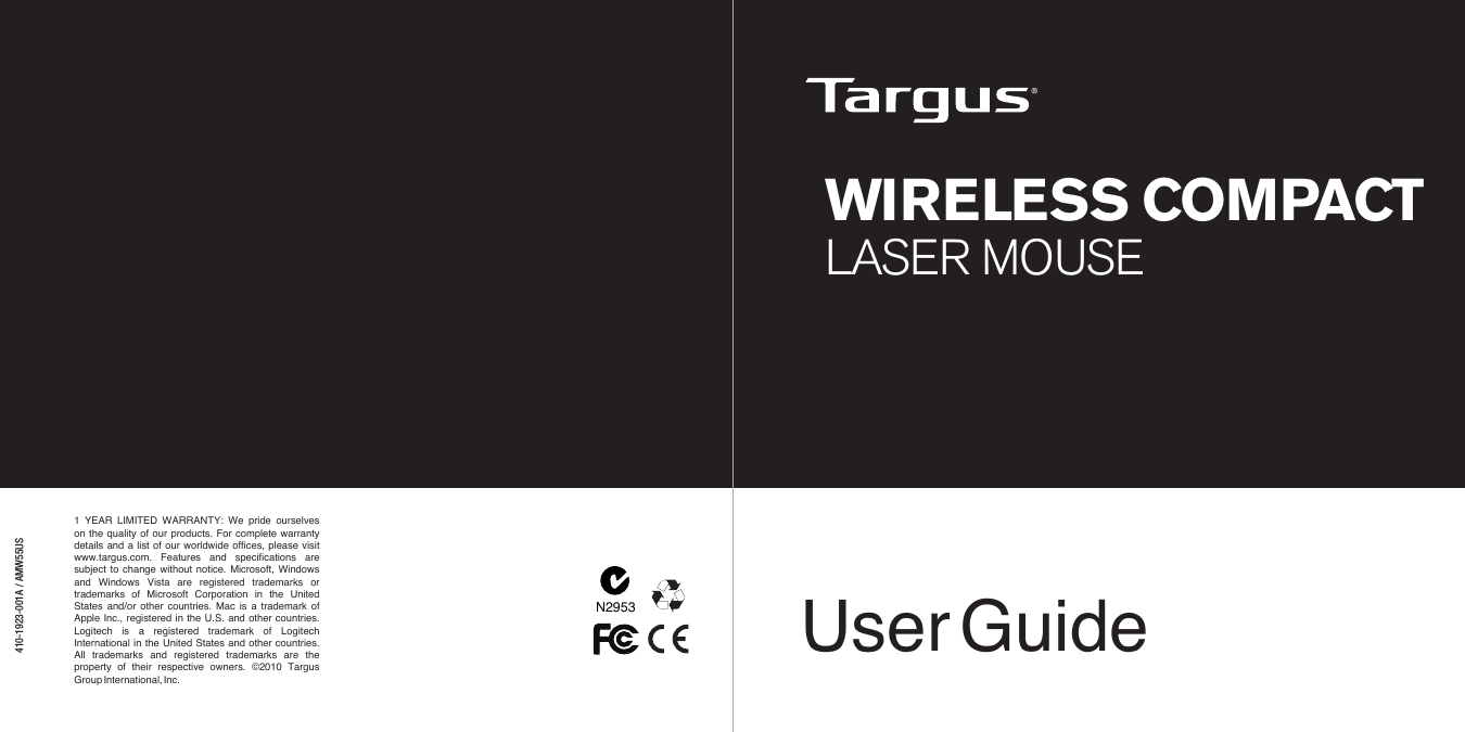 User Guide410-1923-001A / AMW55USN29531  YEAR  LIMITED  WARRANTY:  We  pride  ourselves on  the  quality  of  our  products.  For  complete  warranty details  and  a  list  of  our  worldwide  ofces,  please  visit www.targus.com.  Features  and  specications  are subject  to  change  without  notice.  Microsoft,  Windows and  Windows  Vista  are  registered  trademarks  or trademarks  of  Microsoft  Corporation  in  the  United States  and/or  other  countries.  Mac  is  a  trademark  of Apple  Inc.,  registered  in  the  U.S.  and  other  countries. Logitech  is  a  registered  trademark  of  Logitech International  in  the  United  States  and  other  countries. All  trademarks  and  registered  trademarks  are  the property  of  their  respective  owners.  ©2010  Targus Group International, Inc.WIRELESS COMPACTLASER MOUSE