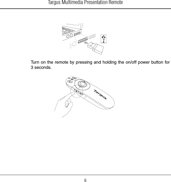 Targus Multimedia Presentation Remote6Turn on the  remote by pressing and holding the on/off power button for 3 seconds.