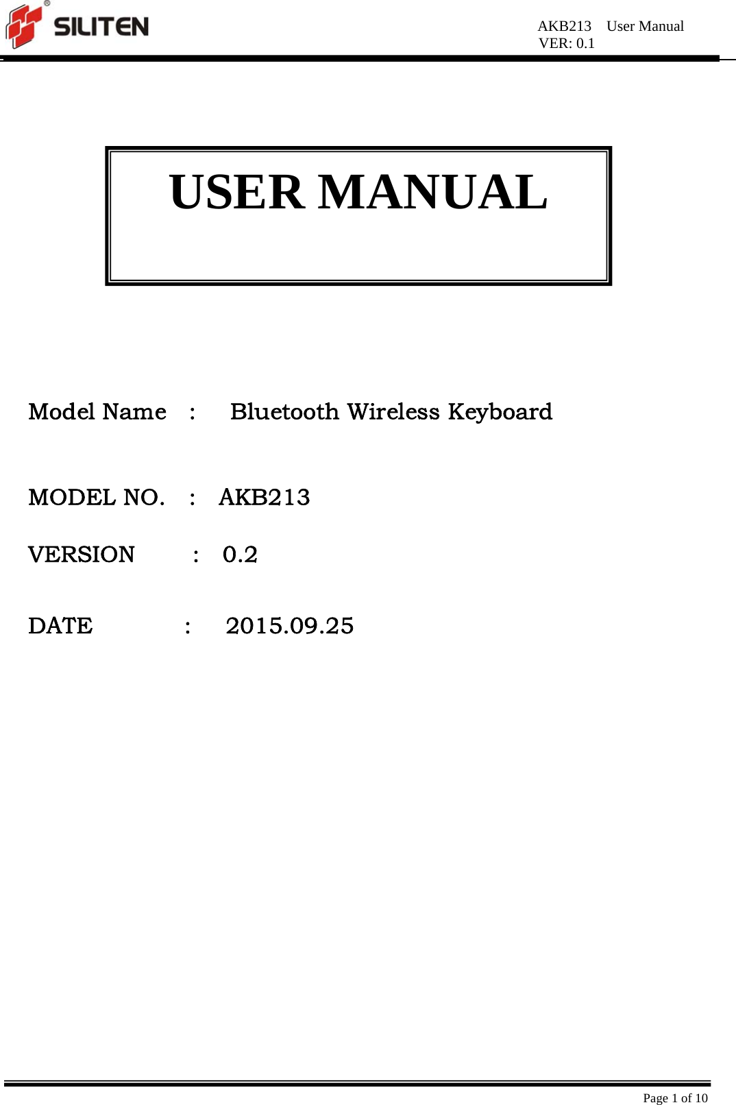 AKB213  User Manual VER: 0.1  Page 1 of 10              Model Name  :   Bluetooth Wireless Keyboard   MODEL NO.  :  AKB213                  VERSION     :  0.2   DATE        :   2015.09.25  USER MANUAL 