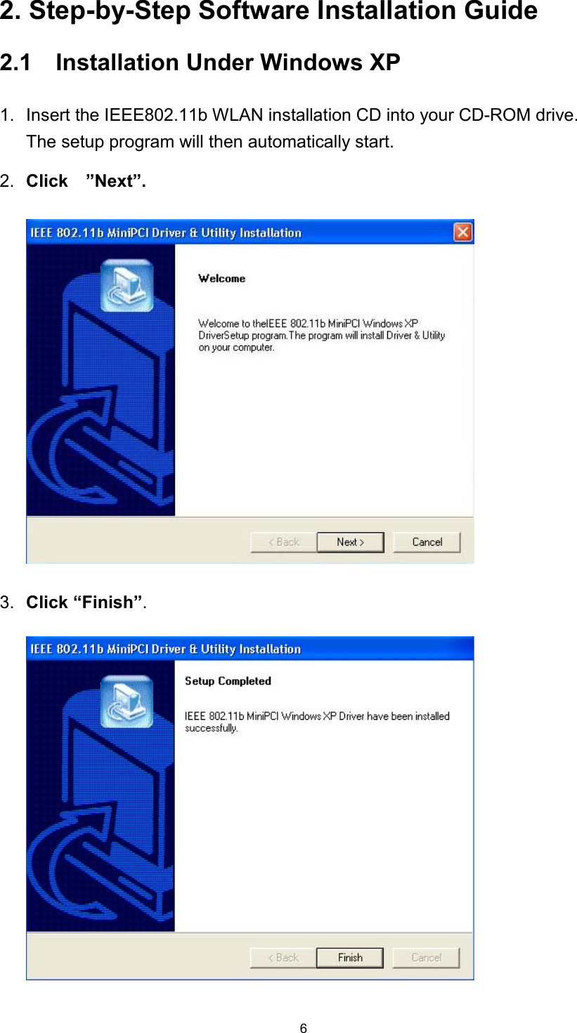  62. Step-by-Step Software Installation Guide 2.1    Installation Under Windows XP 1.  Insert the IEEE802.11b WLAN installation CD into your CD-ROM drive. The setup program will then automatically start.   2.  Click  ”Next”.3.  Click “Finish”.