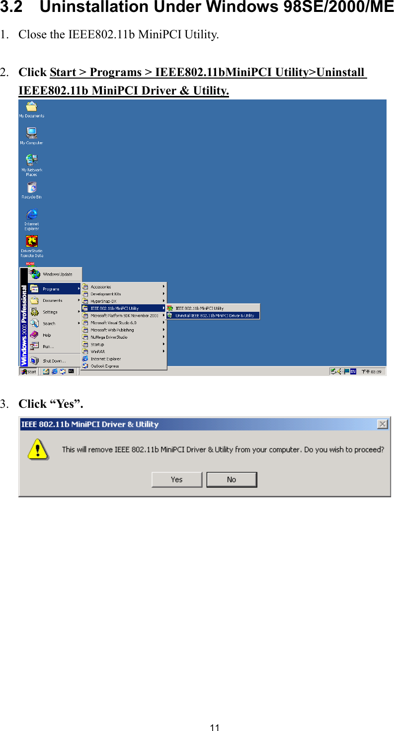  113.2    Uninstallation Under Windows 98SE/2000/ME 1. Close the IEEE802.11b MiniPCI Utility. 2. Click Start &gt; Programs &gt; IEEE802.11bMiniPCI Utility&gt;Uninstall IEEE802.11b MiniPCI Driver &amp; Utility.3. Click “Yes”.