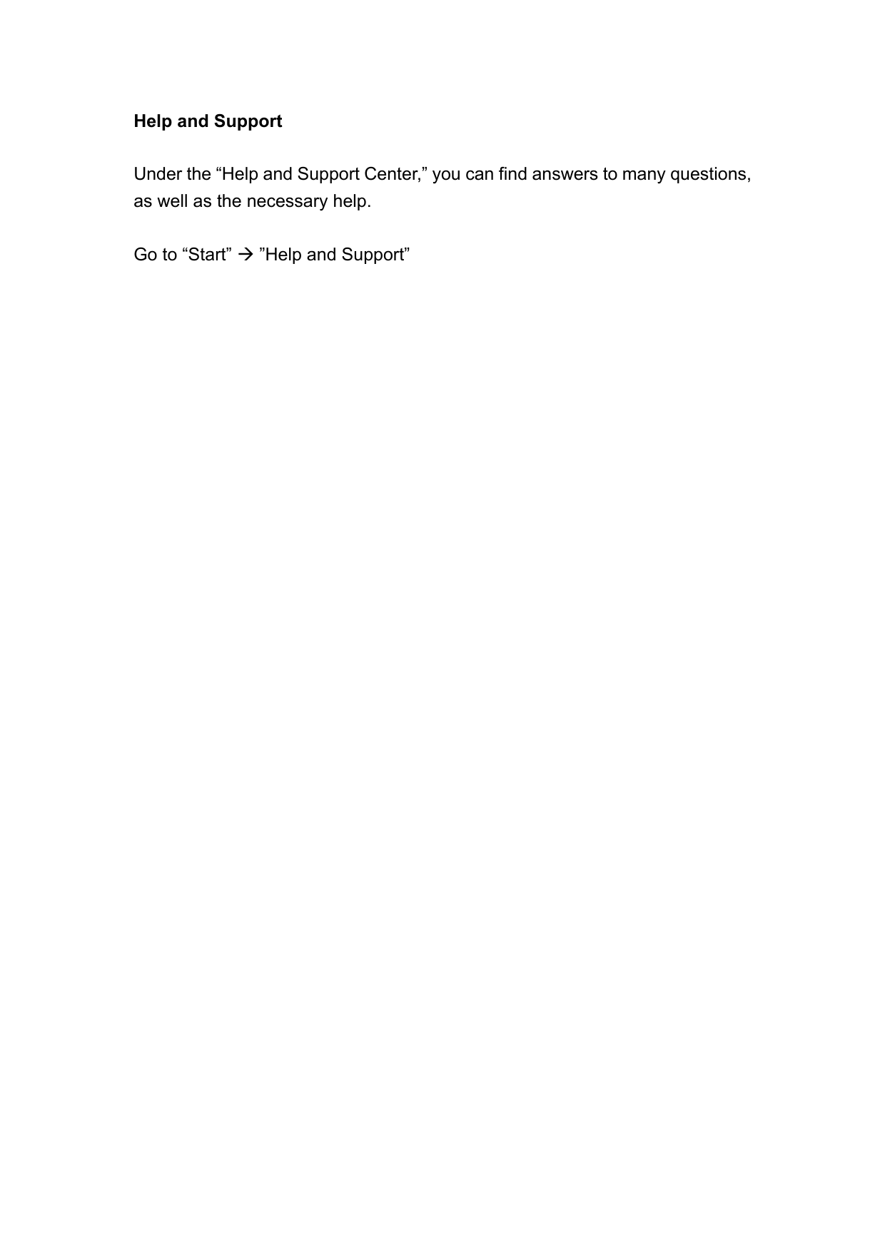 Help and Support  Under the “Help and Support Center,” you can find answers to many questions, as well as the necessary help.  Go to “Start”  ”Help and Support”  