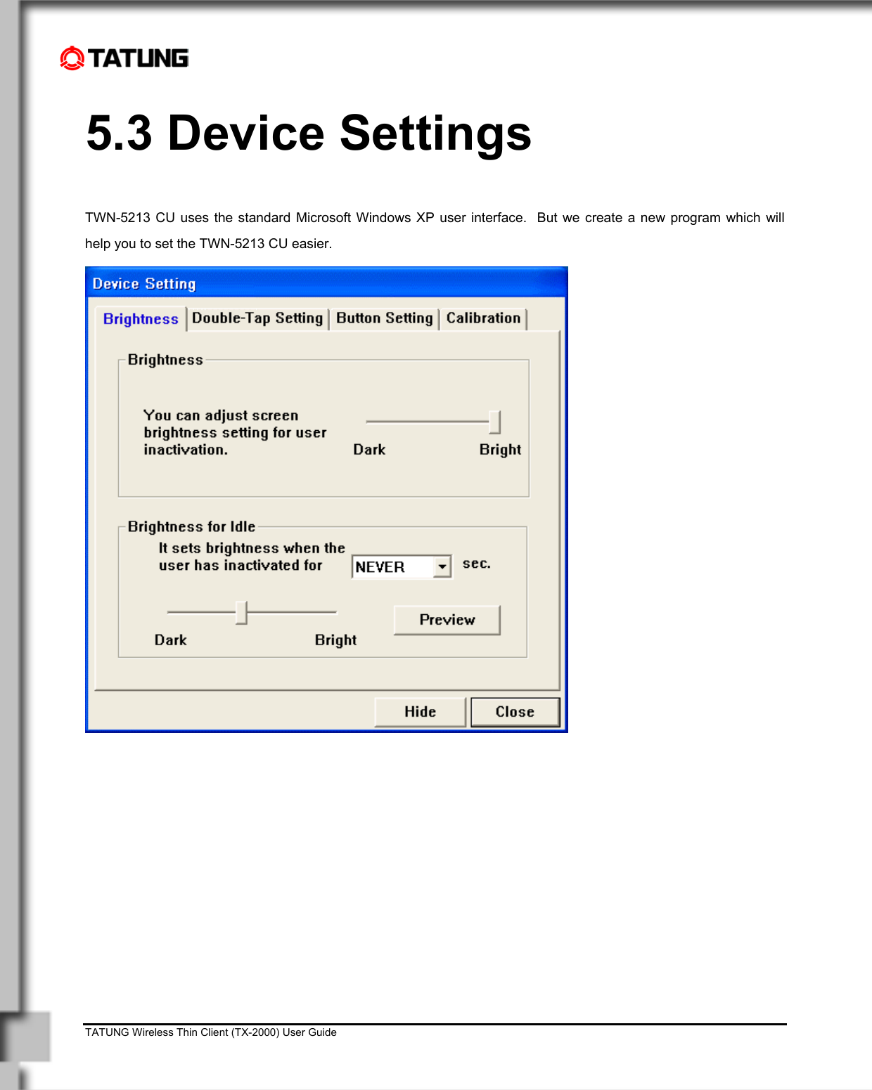    TATUNG Wireless Thin Client (TX-2000) User Guide                                                                                                                              5.3 Device Settings  TWN-5213 CU uses the standard Microsoft Windows XP user interface.  But we create a new program which will help you to set the TWN-5213 CU easier.  